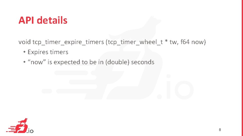 API details void tcp_timer_expire_timers (tcp_timer_wheel_t * tw, f 64 now) • Expires timers •