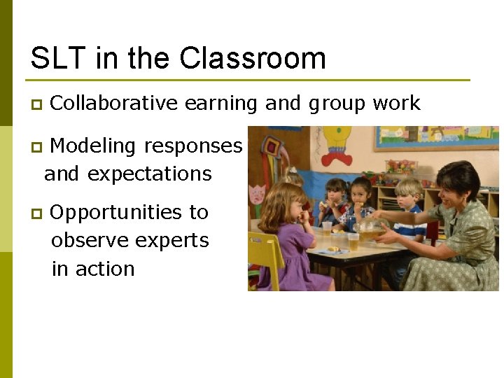 SLT in the Classroom p p p Collaborative earning and group work Modeling responses