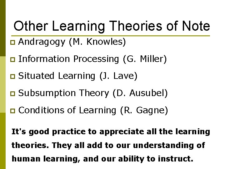 Other Learning Theories of Note p Andragogy (M. Knowles) p Information Processing (G. Miller)