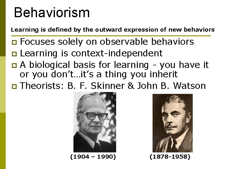 Behaviorism Learning is defined by the outward expression of new behaviors Focuses solely on
