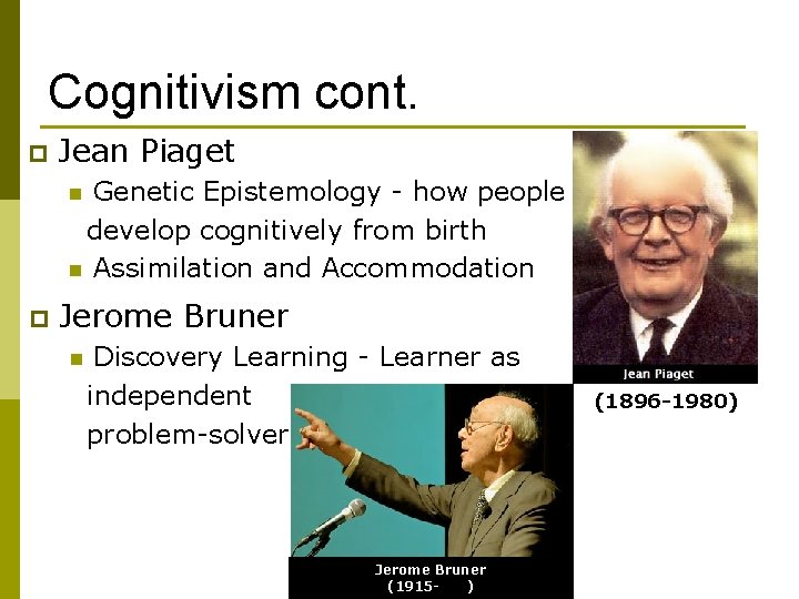 Cognitivism cont. p Jean Piaget Genetic Epistemology - how people develop cognitively from birth