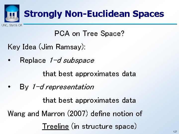 Strongly Non-Euclidean Spaces UNC, Stat & OR PCA on Tree Space? Key Idea (Jim
