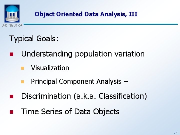 Object Oriented Data Analysis, III UNC, Stat & OR Typical Goals: n Understanding population