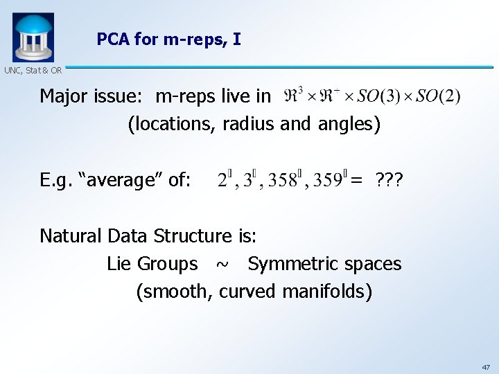 PCA for m-reps, I UNC, Stat & OR Major issue: m-reps live in (locations,