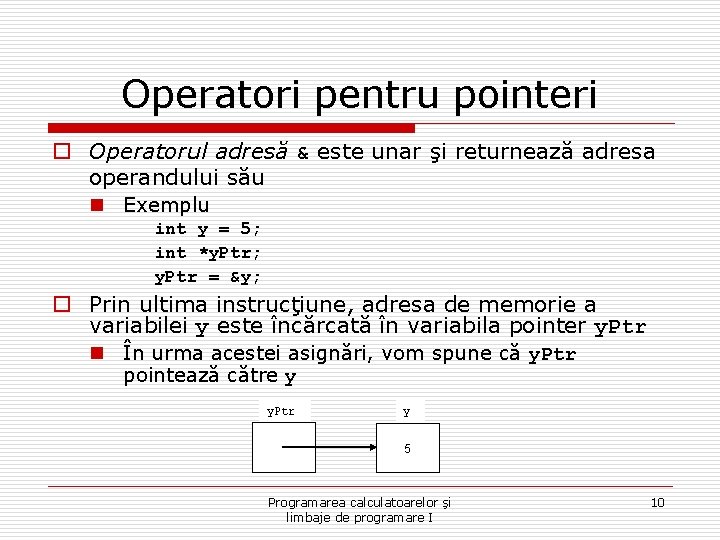 Operatori pentru pointeri o Operatorul adresă & este unar şi returnează adresa operandului său