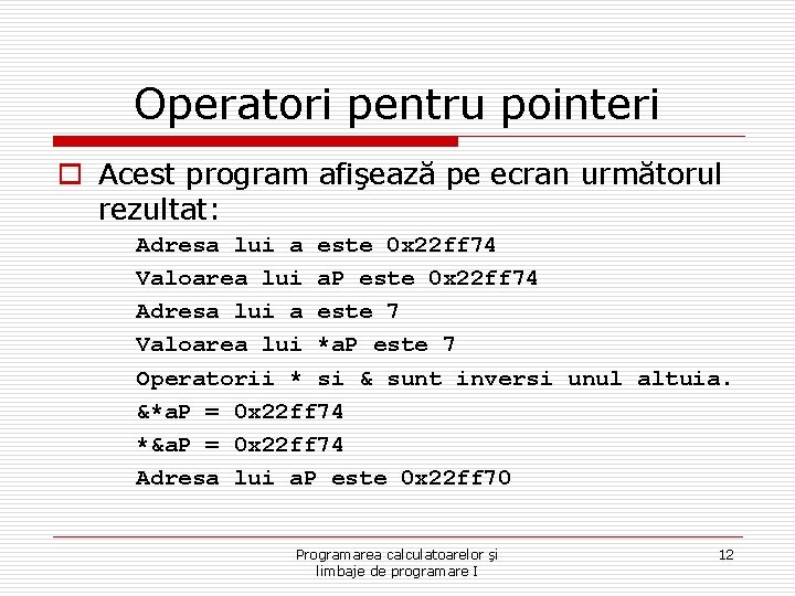 Operatori pentru pointeri o Acest program afişează pe ecran următorul rezultat: Adresa lui a