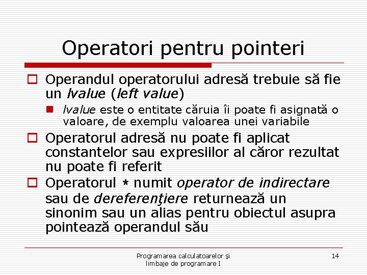 Operatori pentru pointeri o Operandul operatorului adresă trebuie să fie un lvalue (left value)