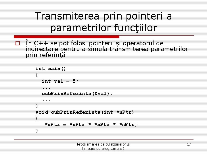 Transmiterea prin pointeri a parametrilor funcţiilor o În C++ se pot folosi pointerii şi