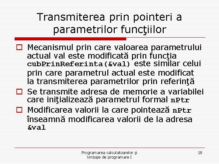 Transmiterea prin pointeri a parametrilor funcţiilor o Mecanismul prin care valoarea parametrului actual val