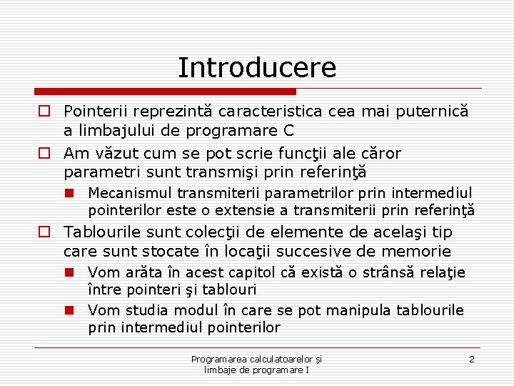 Introducere o Pointerii reprezintă caracteristica cea mai puternică a limbajului de programare C o Introducere o Pointerii reprezintă caracteristica cea mai puternică a limbajului de programare C o
