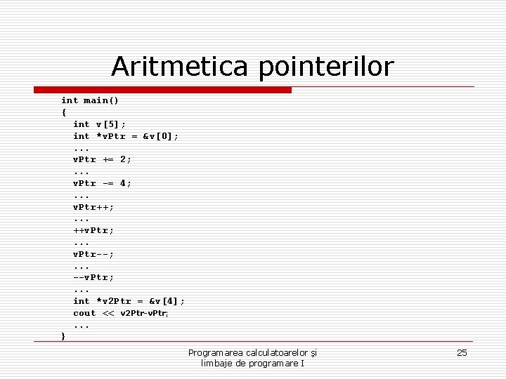Aritmetica pointerilor int main() { int v[5]; int *v. Ptr = &v[0]; . .