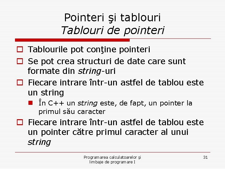 Pointeri şi tablouri Tablouri de pointeri o Tablourile pot conţine pointeri o Se pot Pointeri şi tablouri Tablouri de pointeri o Tablourile pot conţine pointeri o Se pot
