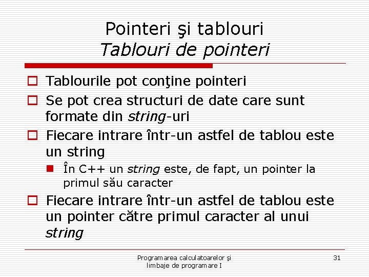 Pointeri şi tablouri Tablouri de pointeri o Tablourile pot conţine pointeri o Se pot