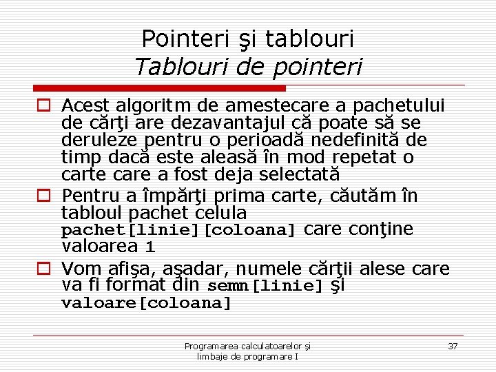 Pointeri şi tablouri Tablouri de pointeri o Acest algoritm de amestecare a pachetului de