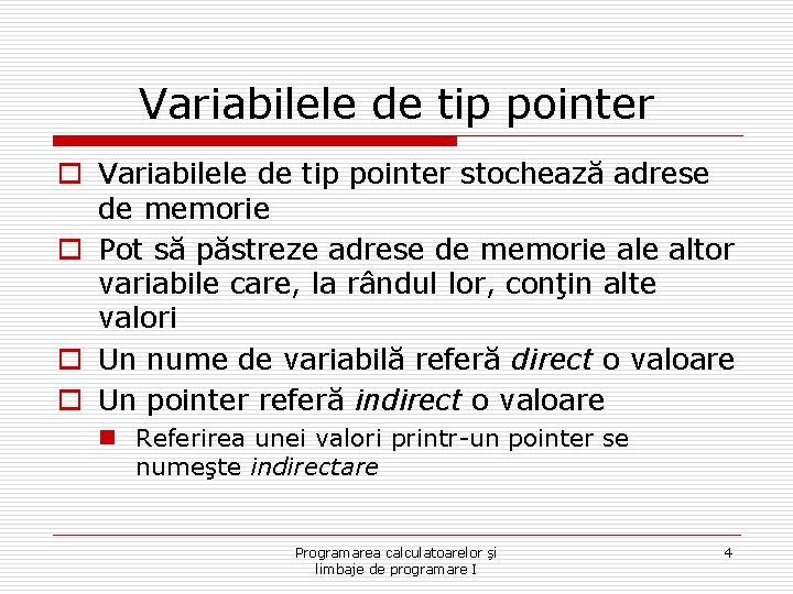 Variabilele de tip pointer o Variabilele de tip pointer stochează adrese de memorie o