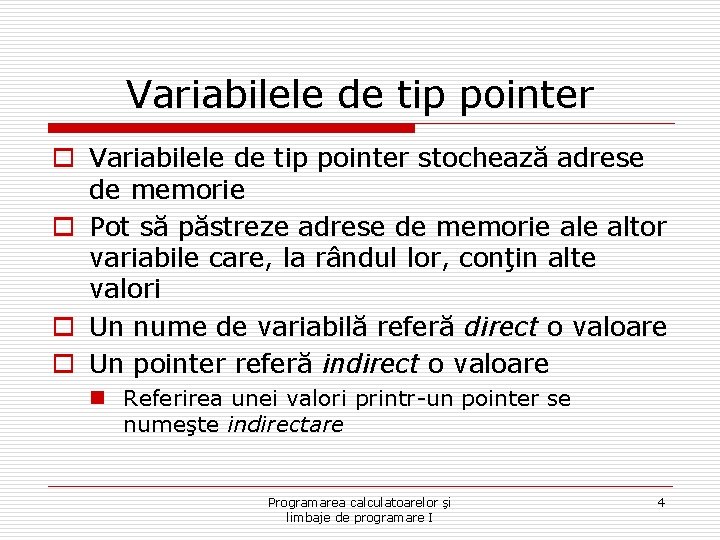 Variabilele de tip pointer o Variabilele de tip pointer stochează adrese de memorie o Variabilele de tip pointer o Variabilele de tip pointer stochează adrese de memorie o