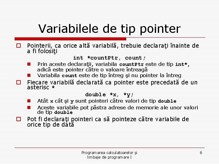 Variabilele de tip pointer o Pointerii, ca orice altă variabilă, trebuie declaraţi înainte de Variabilele de tip pointer o Pointerii, ca orice altă variabilă, trebuie declaraţi înainte de