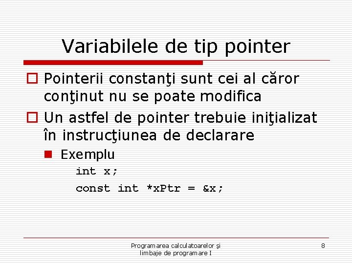 Variabilele de tip pointer o Pointerii constanţi sunt cei al căror conţinut nu se Variabilele de tip pointer o Pointerii constanţi sunt cei al căror conţinut nu se