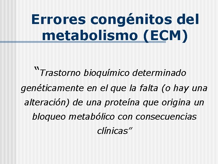 Errores congénitos del metabolismo (ECM) “Trastorno bioquímico determinado genéticamente en el que la falta