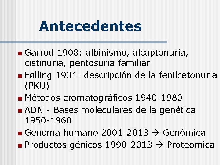 Antecedentes Garrod 1908: albinismo, alcaptonuria, cistinuria, pentosuria familiar n Følling 1934: descripción de la