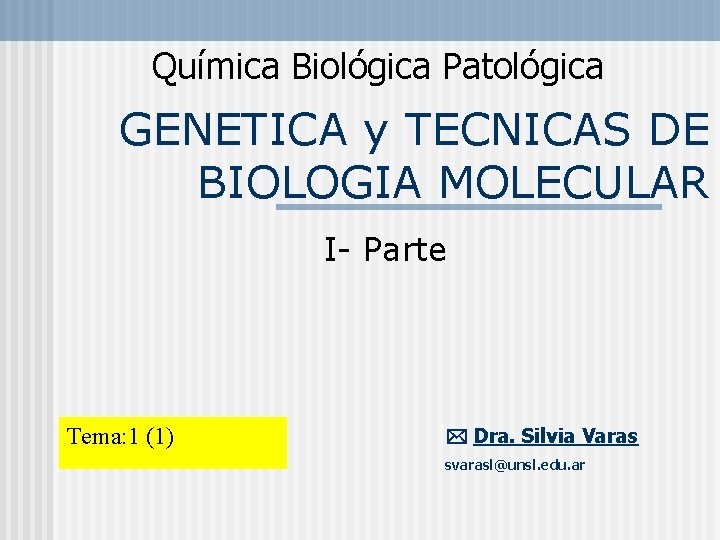 Química Biológica Patológica GENETICA y TECNICAS DE BIOLOGIA MOLECULAR I- Parte Tema: 1 (1)