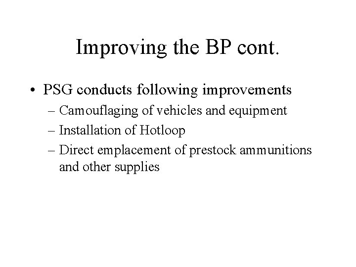 Improving the BP cont. • PSG conducts following improvements – Camouflaging of vehicles and