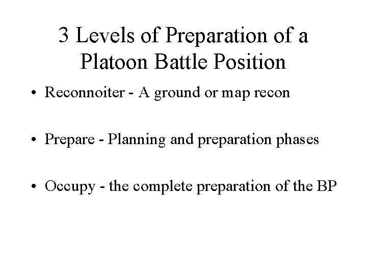 3 Levels of Preparation of a Platoon Battle Position • Reconnoiter - A ground