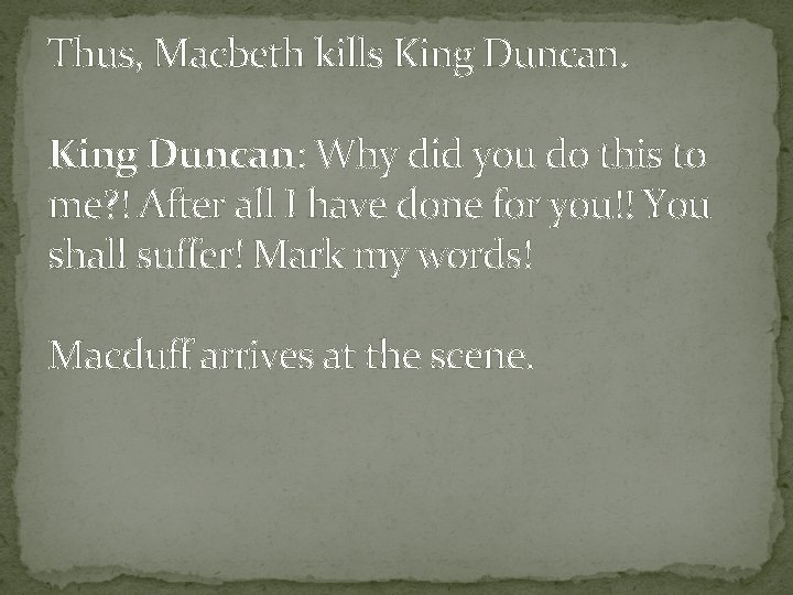 Thus, Macbeth kills King Duncan: Why did you do this to me? ! After