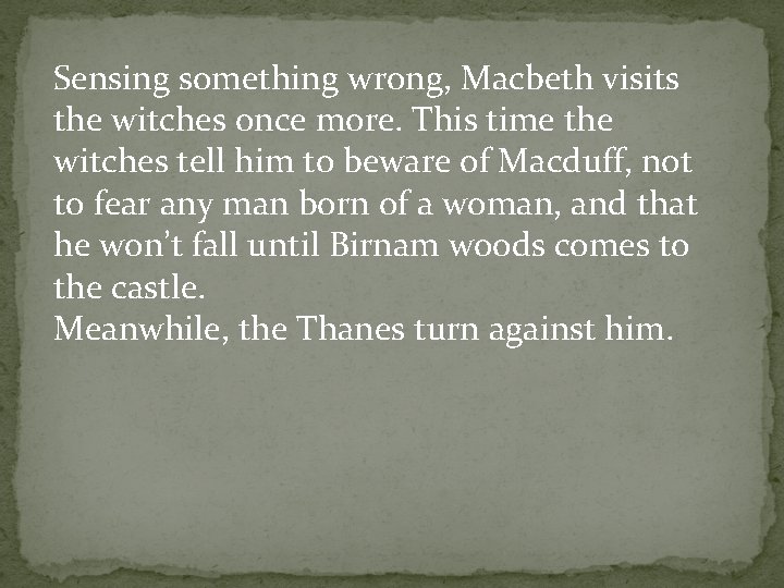 Sensing something wrong, Macbeth visits the witches once more. This time the witches tell