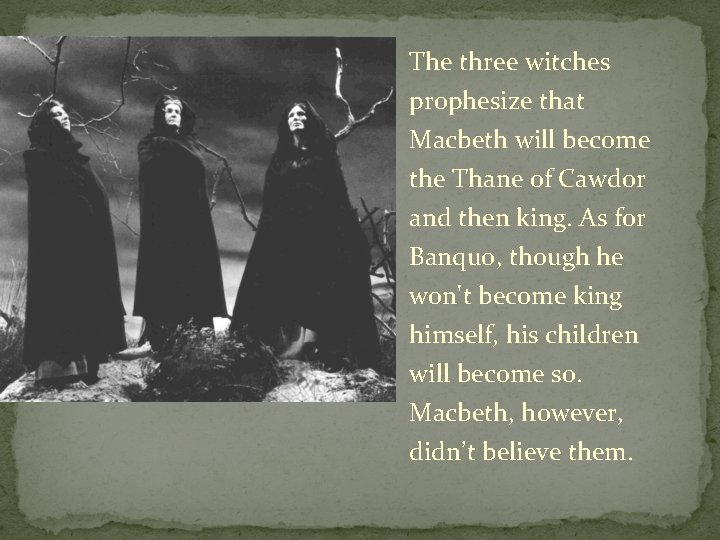 The three witches prophesize that Macbeth will become the Thane of Cawdor and then