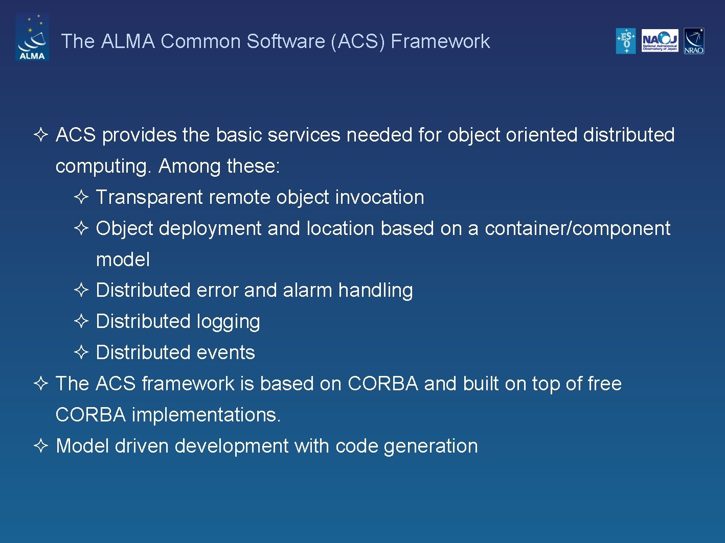 The ALMA Common Software (ACS) Framework ² ACS provides the basic services needed for