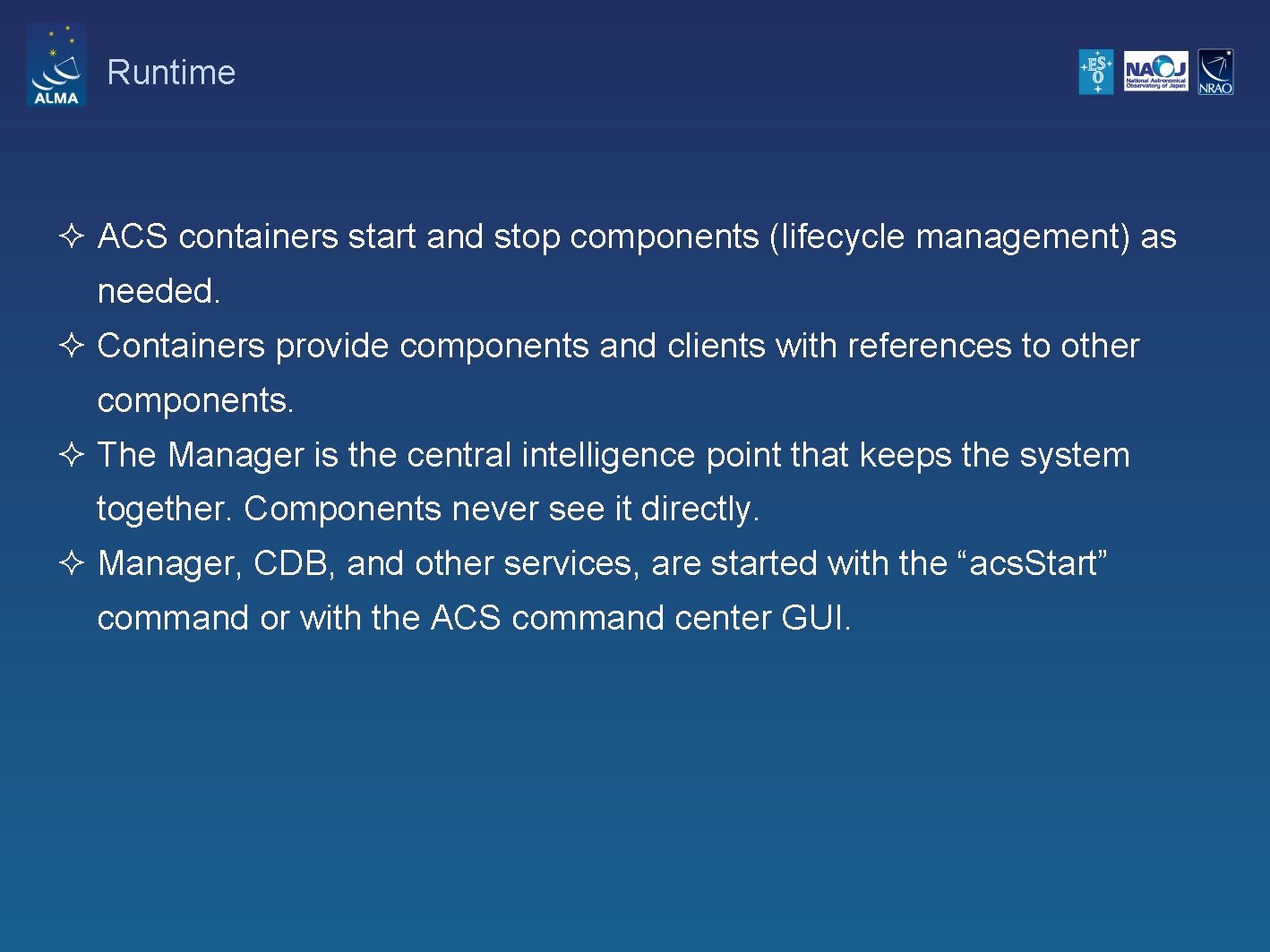 Runtime ² ACS containers start and stop components (lifecycle management) as needed. ² Containers