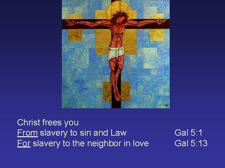 Christ frees you From slavery to sin and Law For slavery to the neighbor