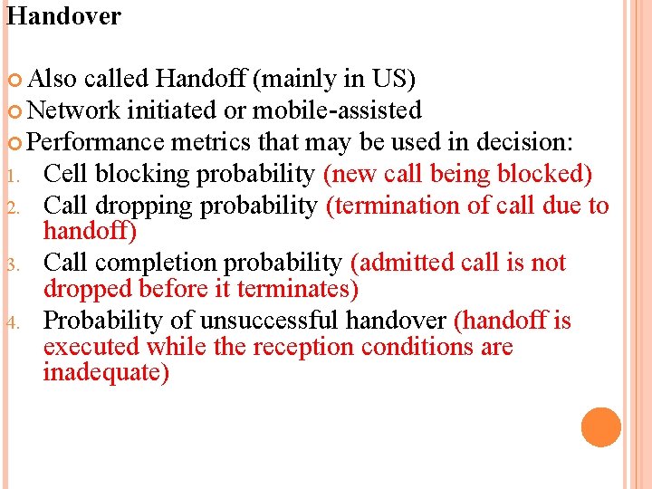 Handover Also called Handoff (mainly in US) Network initiated or mobile-assisted Performance metrics that