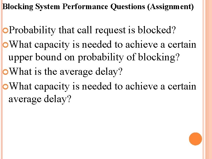 Blocking System Performance Questions (Assignment) Probability that call request is blocked? What capacity is