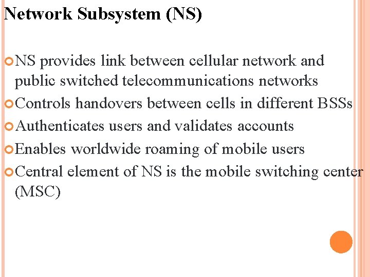 Network Subsystem (NS) NS provides link between cellular network and public switched telecommunications networks