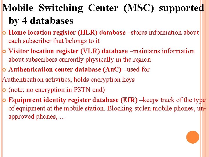 Mobile Switching Center (MSC) supported by 4 databases Home location register (HLR) database –stores