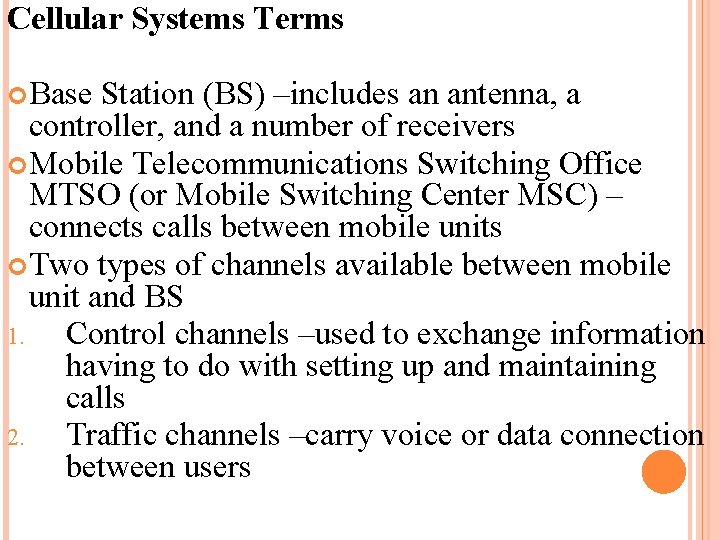 Cellular Systems Terms Base Station (BS) –includes an antenna, a controller, and a number