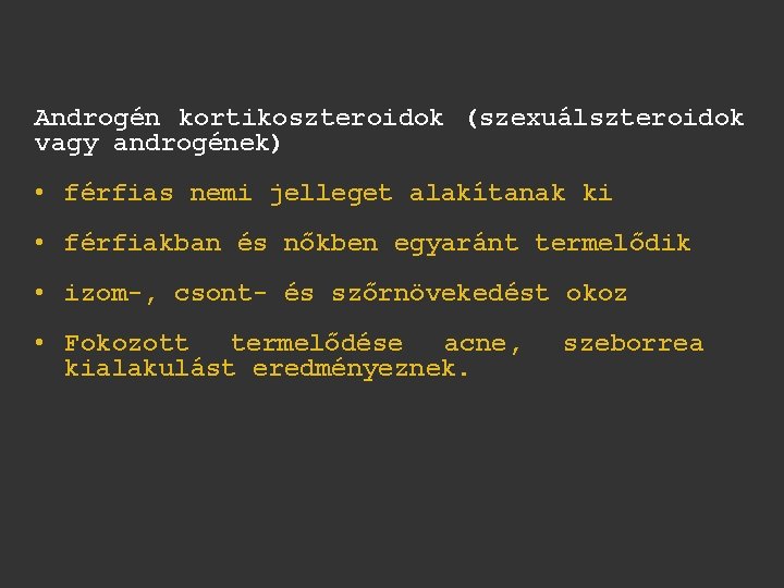 Androgén kortikoszteroidok (szexuálszteroidok vagy androgének) • férfias nemi jelleget alakítanak ki • férfiakban és