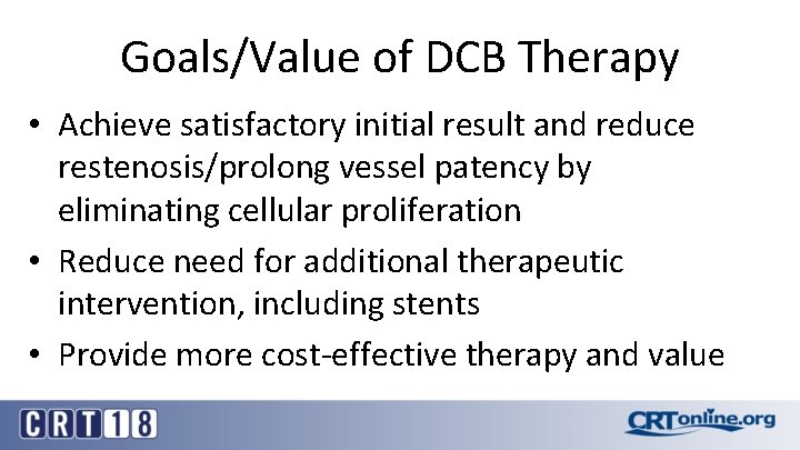 Goals/Value of DCB Therapy • Achieve satisfactory initial result and reduce restenosis/prolong vessel patency
