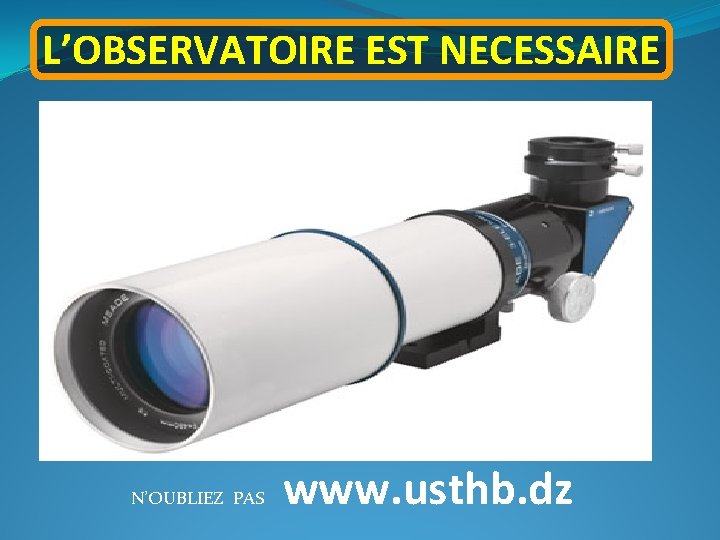 L’OBSERVATOIRE EST NECESSAIRE N’OUBLIEZ PAS www. usthb. dz 