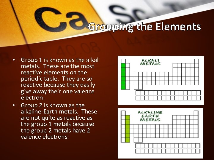 Grouping the Elements • Group 1 is known as the alkali metals. These are