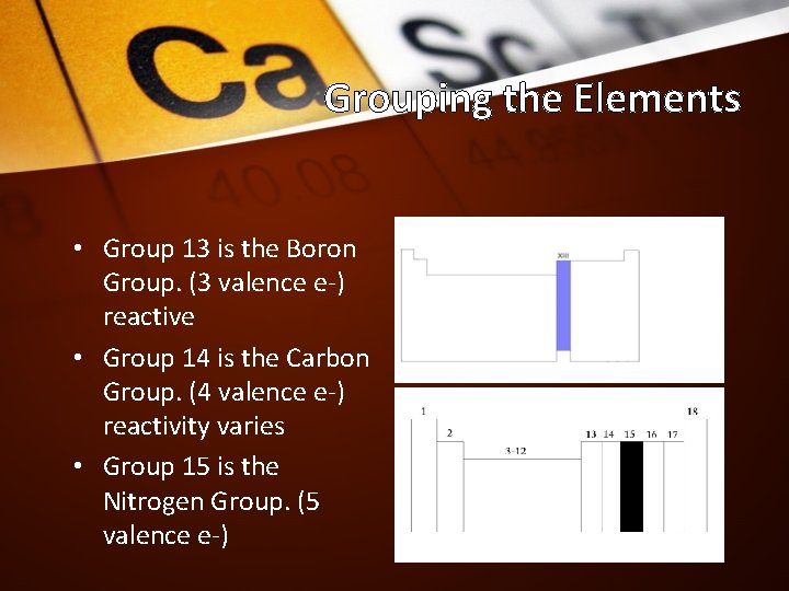 Grouping the Elements • Group 13 is the Boron Group. (3 valence e-) reactive