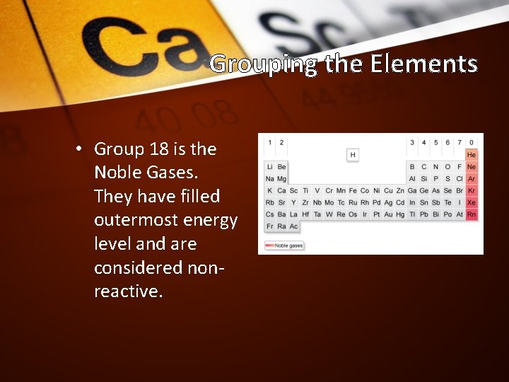 Grouping the Elements • Group 18 is the Noble Gases. They have filled outermost