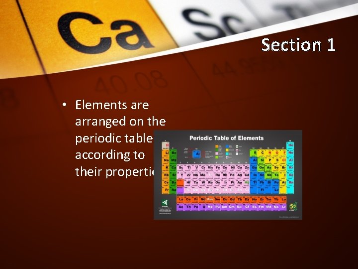 Section 1 • Elements are arranged on the periodic table according to their properties.