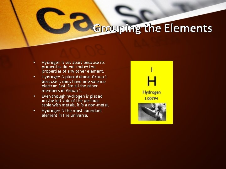 Grouping the Elements • • Hydrogen is set apart because its properties do not