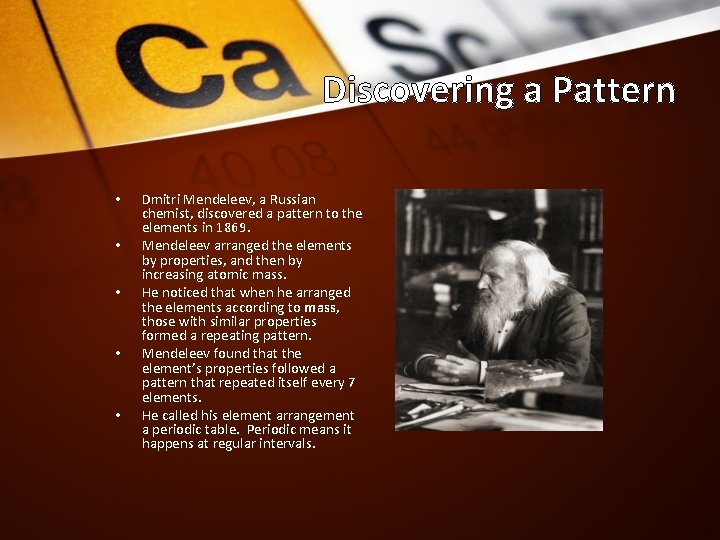 Discovering a Pattern • • • Dmitri Mendeleev, a Russian chemist, discovered a pattern