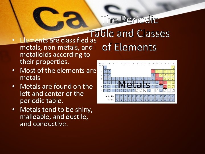  • The Periodic Table and Classes Elements are classified as metals, non-metals, and