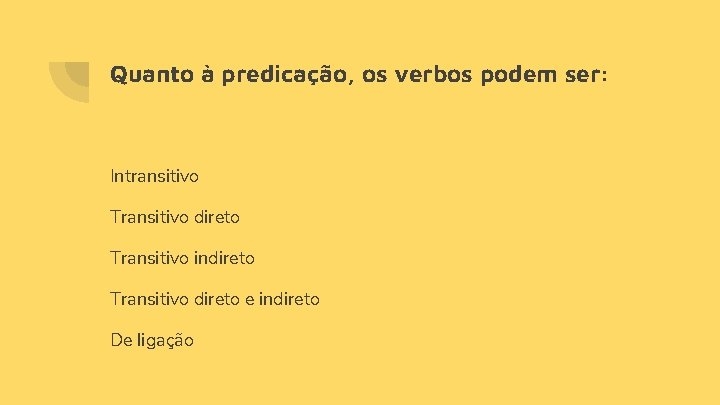 Quanto à predicação, os verbos podem ser: Intransitivo Transitivo direto Transitivo indireto Transitivo direto