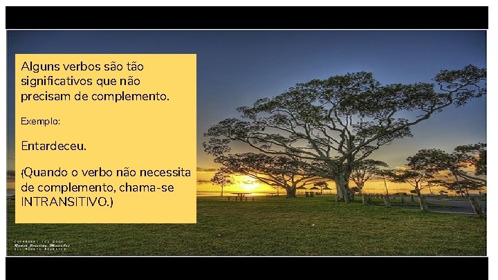 Alguns verbos são tão significativos que não precisam de complemento. Exemplo: Entardeceu. (Quando o